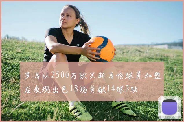 罗马以2500万欧买断马伦球员加盟后表现出色18场贡献14球3助