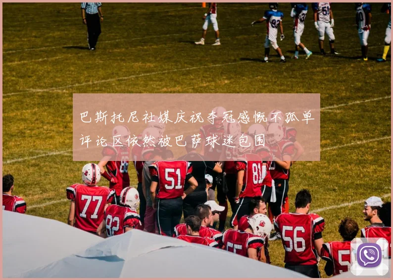 巴斯托尼社媒庆祝夺冠感慨不孤单评论区依然被巴萨球迷包围